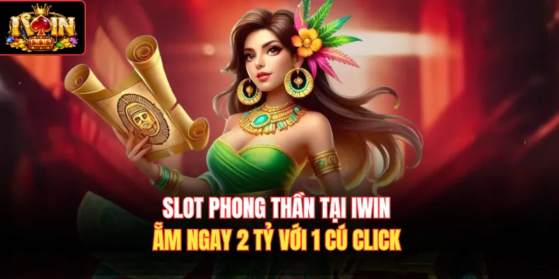 Slot Phong Thần Tại Iwin - Ẵm Ngay 2 Tỷ Với 1 Cú Click